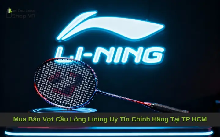 Top 10 Vợt Cầu Lông Lining Chính Hãng: Mẫu Mã, Giá Cả & Kinh Nghiệm Mua