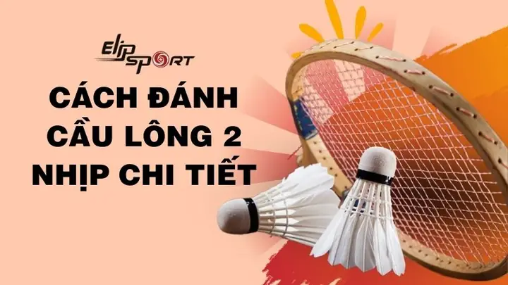 Hướng Dẫn Kỹ Thuật Đánh Cầu Lông 2 Nhịp: Đơn Giản, Hiệu Quả & Lừa Đối Thủ