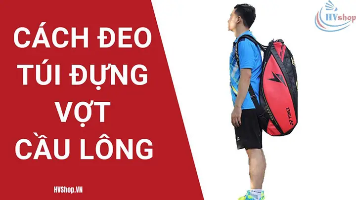 Cách Đeo Túi Vợt Cầu Lông Đúng Cách Để Bảo Vệ Vợt Và Tối Ưu Sự Thoải Mái