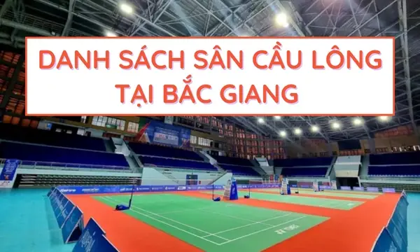 Top Sân Cầu Lông Bắc Giang: Danh Sách & Tiêu Chí Chọn Lựa Uy Tín