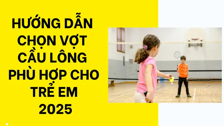 Hướng Dẫn Chọn Vợt Cầu Lông Cho Trẻ Em: Kích Thước, Loại Vợt & Lưu Ý Quan Trọng
