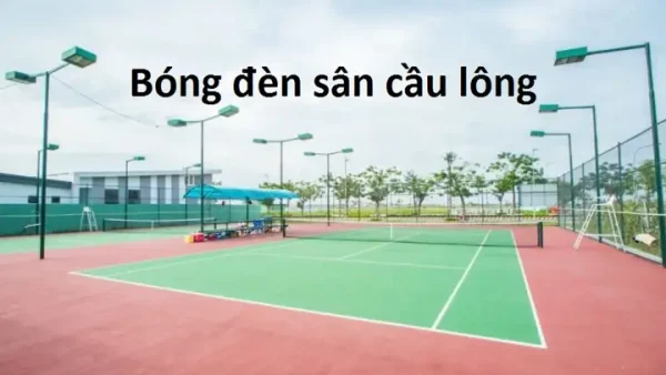Đèn Sân Cầu Lông Ngoài Trời: Hướng Dẫn Lắp Đặt, Tiêu Chuẩn Chiếu Sáng & Lựa Chọn Tốt Nhất