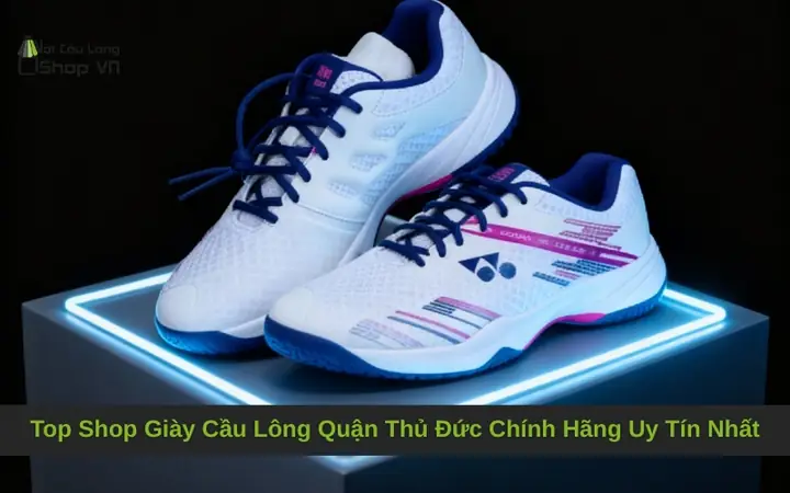 Mua Giày Cầu Lông Chất Lượng Tại Thủ Đức: Địa Chỉ Uy Tín, Kinh Nghiệm Chọn Mua