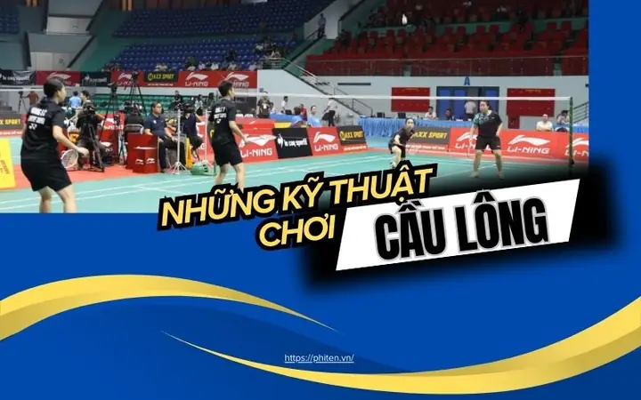 Kỹ Thuật Đánh Cầu Lông Cơ Bản Chi Tiết Cho Người Mới Tập