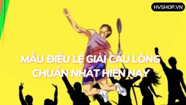 Mẫu Điều Lệ Giải Cầu Lông Chuẩn Nhất: Hướng Dẫn Soạn Thảo Chi Tiết