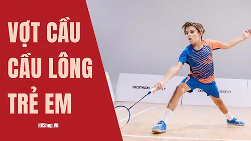 Mua Vợt Cầu Lông Cho Trẻ Em Ở Hà Nội: Hướng Dẫn Chọn Vợt Chuẩn & Địa Chỉ Uy Tín