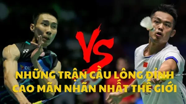Tổng Hợp Những Trận Cầu Lông Đỉnh Cao, Mãn Nhãn Nhất Mọi Thời Đại