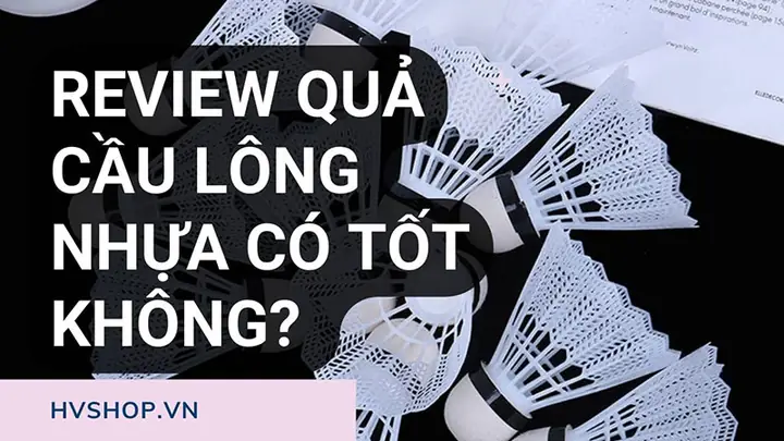 Quả Cầu Lông Nhựa Có Tốt Không? Ưu Nhược Điểm & Có Nên Sử Dụng Không?
