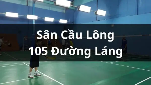 Sân Cầu Lông 105 Láng Hạ: Thông Tin Chi Tiết, Đánh Giá & Giá Thuê