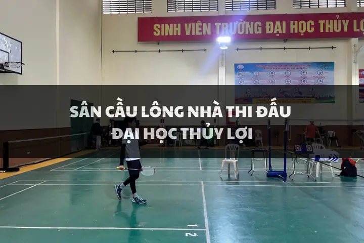 Sân Cầu Lông Đại Học Thủy Lợi: Thông Tin Chi Tiết, Giá Thuê & Cách Đặt Sân