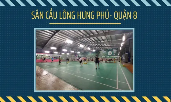 Sân Cầu Lông Hưng Phú: Địa Chỉ, Giá Thuê, Đánh Giá Chi Tiết Quận 8 & Bình Tân