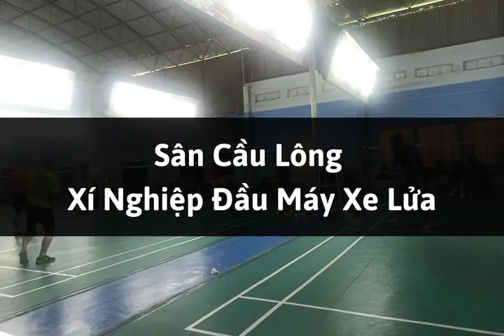 Sân Cầu Lông Xí Nghiệp Đầu Máy Xe Lửa: Review, Giá Thuê & Tiện Ích Tại Quận 3