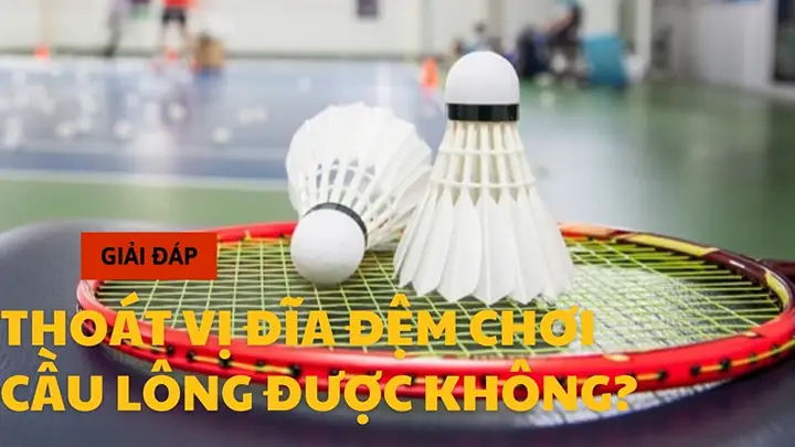 Thoát Vị Đĩa Đệm Có Chơi Cầu Lông Được Không? Lưu Ý An Toàn Và Khi Nào Nên Chơi Trở Lại